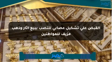 القبض على تشكيل عصابي للنصب ببيع آثار وذهب مزيف للمواطنين
